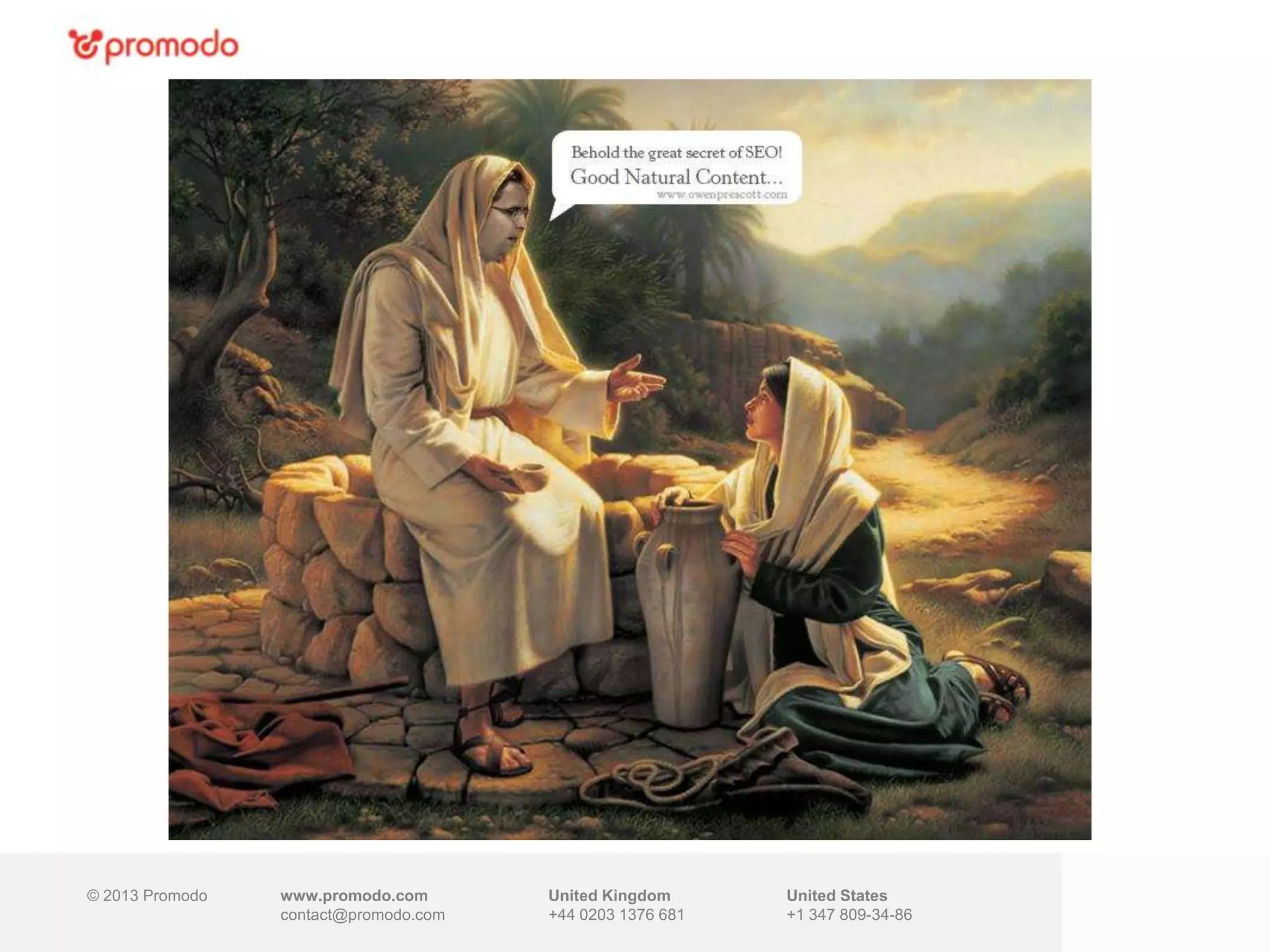 © 2013 Promodo www.promodo.com
contact@promodo.com
United Kingdom
+44 0203 1376 681
United States
+1 347 809-34-86
 