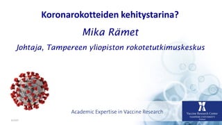 6/2020
Koronarokotteiden kehitystarina?
Mika Rämet
Johtaja, Tampereen yliopiston rokotetutkimuskeskus
 