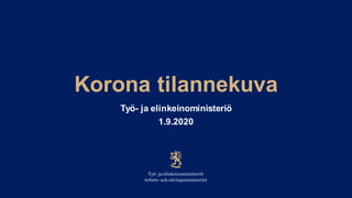 Korona tilannekuva
Työ- ja elinkeinoministeriö
1.9.2020
 