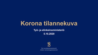 Korona tilannekuva
Työ- ja elinkeinoministeriö
5.10.2020
 