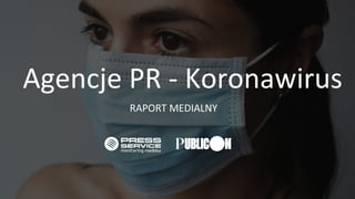 1
Agencje PR - Koronawirus
RAPORT MEDIALNY
 