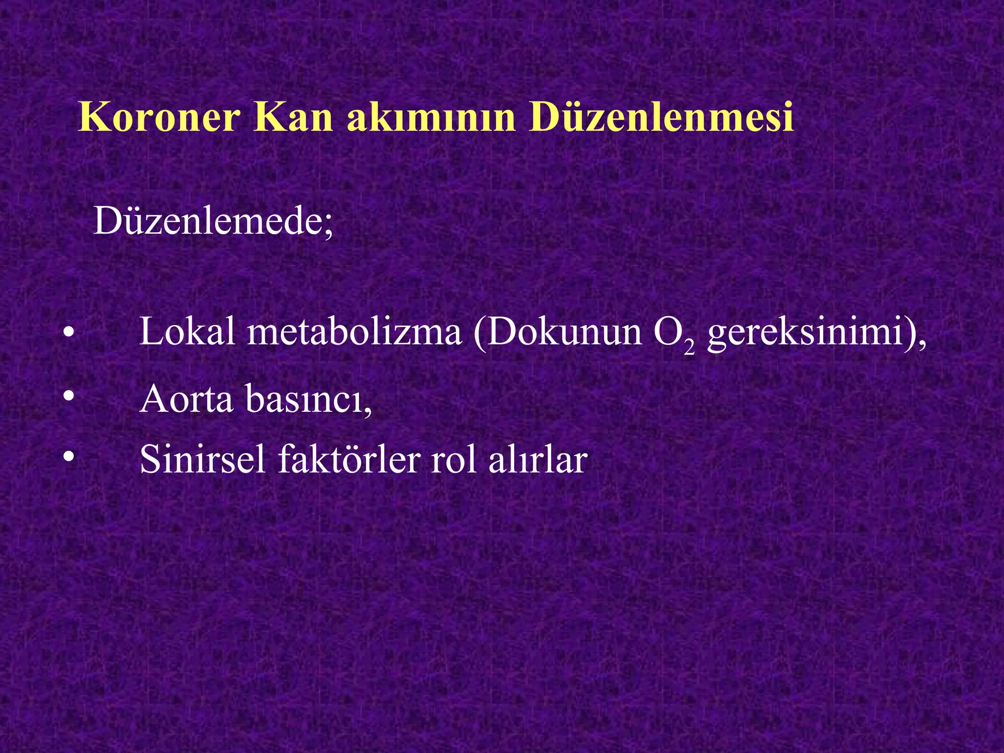 Koroner Kan akımının Düzenlenmesi

    Düzenlemede;

•     Lokal metabolizma (Dokunun O2 gereksinimi),
•     Aorta basıncı,
•     Sinirsel faktörler rol alırlar
 