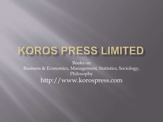 Books on
Business & Economics, Management, Statistics, Sociology,
Philosophy
http://www.korospress.com
 