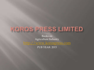 Books on
Agriculture Industry
http://www.korospress.com
PUB YEAR: 2015
 