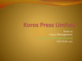 Books on
Library Management
http://www.korospress.com
PUB YEAR: 2017
 