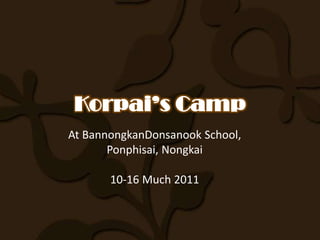 At BannongkanDonsanook School,
       Ponphisai, Nongkai

       10-16 Much 2011
 