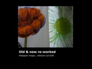Old & new re-worked Wallpaper images,  collection out 9/09 