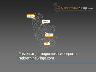 N ekretnine S rbije. com Pre z entacija  mogućnosti  web-portala NekretnineSrbije.com Beograd Novi Sad Kragujevac Niš 