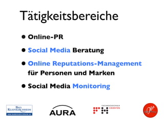 Tätigkeitsbereiche
• Online-PR
• Social Media Beratung
• Online Reputations-Management
  für Personen und Marken

• Social Media Monitoring
 