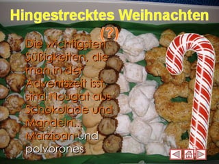 Die wichtigsten Süßigkeiten, die man in der Adventszeit isst, sind Nougat aus Schokolade und Mandeln... Marzipan  und polvorones 