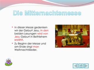 I n dieser Messe gedenken wir der Geburt Jesu.  In den  beiden Lesungen  wird von Jesu  Geburt in Bethlehem  erzählt . Zu Beginn der Messe und am Ende sing t man  Weihnachtslieder. 