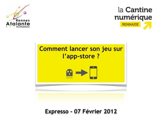 Comment lancer son jeu sur
     l’app-store ?




 Expresso - 07 Février 2012
 
