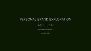 PERSONAL BRAND EXPLORATION


Korri Tuner


Project & Portfolio I: Week 1


April 09, 2022
 