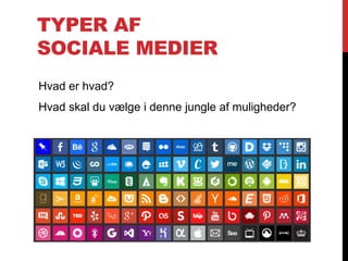 TYPER AF
SOCIALE MEDIER
Hvad er hvad?
Hvad skal du vælge i denne jungle af muligheder?
 