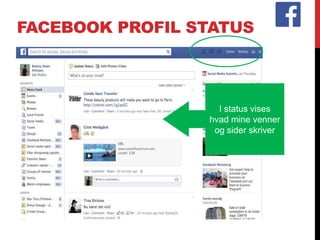 FACEBOOK PROFIL STATUS
I status vises
hvad mine venner
og sider skriver
 