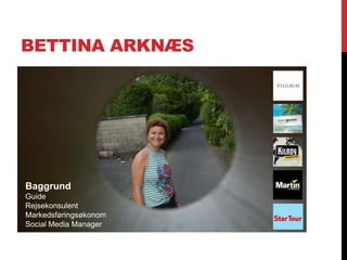 BETTINA ARKNÆS
Baggrund
Guide
Rejsekonsulent
Markedsføringsøkonom
Social Media Manager
 