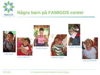 Några barn på FAMIGOS center Jesús Manuel Yorelis Karina Julio Isaac Andrés Felipe Luisa Fernanda Dailen Dayana 