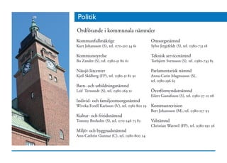 Politik
Ordförande i kommunala nämnder
Kommunfullmäktige                              Omsorgsnämnd
Kurt Johansson (S), tel. 070-310 34 61         Sylve Jergefeldt (S), tel. 0380-733 18

Kommunstyrelse                                 Teknisk servicenämnd
Bo Zander (S), tel. 0380-51 80 61              Torbjörn Svensson (S), tel. 0380-745 85

Nässjö lärcenter                               Parlamentarisk nämnd
Kjell Skålberg (FP), tel. 0380-51 82 91        Anna-Carin Magnusson (S),
                                               tel. 0380-196 63
Barn- och utbildningsnämnd
Leif Ternstedt (S), tel. 0380-169 21           Överförmyndarnämnd
                                               Eilert Gustafsson (S), tel. 0380-37 12 08
Individ- och familjeomsorgsnämnd
Wiveka Forell Karlsson (V), tel. 0381-802 19   Kommunrevision
                                               Bert Johansson (M), tel. 0380-157 93
Kultur- och fritidsnämnd
Tommy Broholm (S), tel. 070-246 75 83          Valnämnd
                                               Christian Wattwil (FP), tel. 0380-192 56
Miljö- och byggnadsnämnd
Ann-Cathrin Gunnar (C), tel. 0380-800 24
 