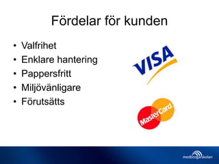 Fördelar för kunden
• Valfrihet
• Enklare hantering
• Pappersfritt
• Miljövänligare
• Förutsätts
 