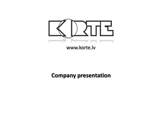Company presentation
www.korte.lv
 