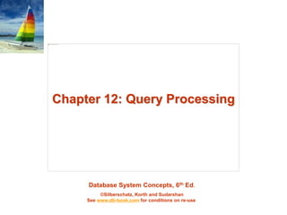 Database System Concepts, 6th Ed.
©Silberschatz, Korth and Sudarshan
See www.db-book.com for conditions on re-use
Chapter 12: Query Processing
 