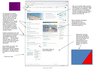 webcopy 2010 Kop : max. 20 posities.  Body : wervende thematische intro van maximaal 6 regels van 42 posities (incl. leestekens)  = 252. De eerste 155 kun je in de metadata invoeren, die krijgt de consument dan te zien bij het Googlezoekresultaat.  Tip : beperk je hier tot die 155.  Het belangrijkste woord van de pagina. Hep de consument en de zoekmachine en houd het simpel. Hier presenteer je superkort de subthema’s. Een compacte kop [of je hier ook ‘droomhuis’ neer kunt zetten of dat je het zakelijk moet houden, weten we nog niet]. Dit zijn de subkoppen h2 t/m h6. Zorg dat je belangrijkste boven de ‘fold’ staan, dat is de horizontale helft van de pagina, de ‘vouw’. De  body  bestaat uit 2 regels van 50 posities die informatief en wervend zijn. Je wilt dat de bezoeker doorklikt.  Omdat de zoekmachine ook ‘Lees verder’ meeneemt en deze frase niet bijdraagt aan een positief zoekresultaat, zetten we hier ‘Meer over ……’ Op deze pagina wordt dat ‘Meer over wonen’. Zo vergroten we de kans dat iemand die op ‘wonen’ zoekt, bij ons terechtkomt.  Op de website vind je ook  ‘Lees verder’ in de zogenoemde wapperteksten. Dat zijn ‘ingepakte’ Lees verders... Die laten we zo. In de wappers is er ook geen ruimte voor.  Rechtsonder is de dode hoek van een webpagina. Onderzoek laat zien dat de ogen van de bezoeker zich vooral richten op de linkerbovenhoek van de pagina en op de eerste woorden van koppen en alinea’s.  Deze blokjes hebben we nog nooit besproken… Maak de bezoeker nieuwsgierig naar de video met een uitnodigende kop. Onder het schuifje heb je ruimte voor een meer instrumentele kop. Ruimte voor ‘tools.’  