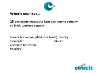 What's new love... 25 een goede nieuwssite kent een slimme opbouw en biedt daarmee context bericht homepage (altijd met beeld) chunky leesverder alinea's verwante berichten dossiers 