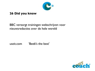 26 Did you know BBC verzorgt trainingen webschrijven voor nieuwsredacties over de hele wereld useit.com 'Beeb's the best' 