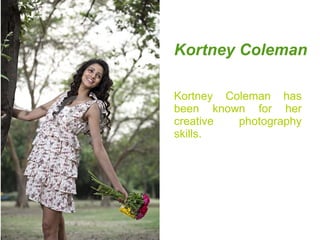 Kortney Coleman

Kortney Coleman has
been known for her
creative  photography
skills.
 