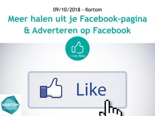 09/10/2018 - Kortom
Meer halen uit je Facebook-pagina
& Adverteren op Facebook
 