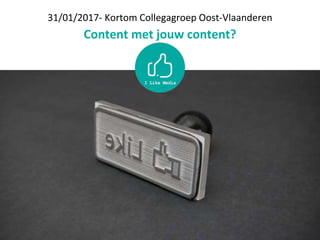 31/01/2017- Kortom Collegagroep Oost-Vlaanderen
Content met jouw content?
 