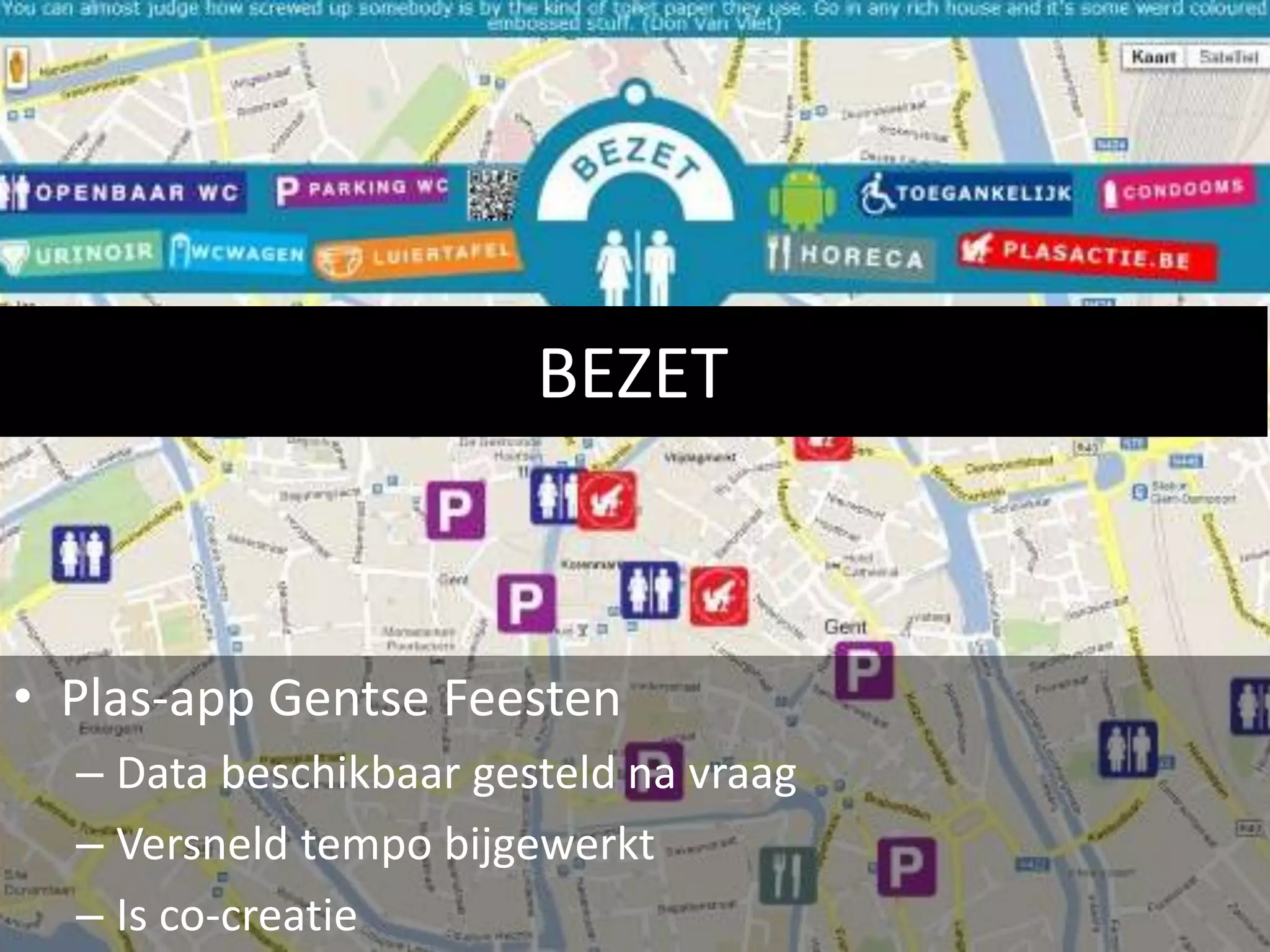 BEZET



• Plas-app Gentse Feesten
  – Data beschikbaar gesteld na vraag
  – Versneld tempo bijgewerkt
  – Is co-creatie
 