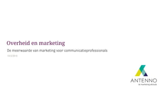 De meerwaarde van marketing voor communicatieprofessionals
14/3/2016
Overheid en marketing
 