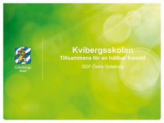 Kvibergsskolan
Tillsammans för en hållbar framtid
SDF Östra Göteborg
 