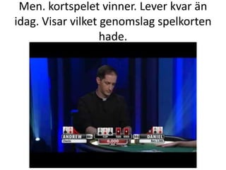 Men. kortspelet vinner. Lever kvar än
idag. Visar vilket genomslag spelkorten
hade.

 