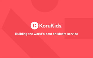 Building the world’s best childcare service
 