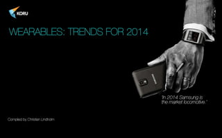 WEARABLES: TRENDS FOR 2014

‘In 2014 Samsung is !
the market locomotive.’

Compiled by Christian Lindholm

 