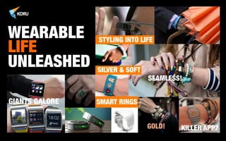 WEARABLE STYLING INTO LIFE
LIFE 
UNLEASHED
 SILVER & SOFT

SEAMLESS!

GIANTS GALORE

SMART RINGS
GOLD!

KILLER APP?

 