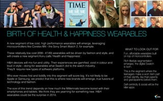 BIRTH OF HEALTH & HAPPINESS WEARABLES
A new segment of low cost, high performance wearables will emerge, leveraging
microc...