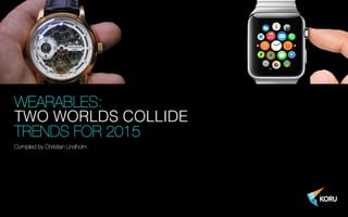 WEARABLES: !
TWO WORLDS COLLIDE!
TRENDS FOR 2015
Compiled by Christian Lindholm
 