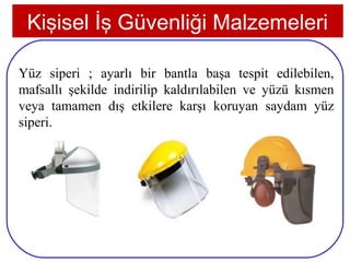 Kişisel İş Güvenliği Malzemeleri

Yüz siperi ; ayarlı bir bantla başa tespit edilebilen,
mafsallı şekilde indirilip kaldırılabilen ve yüzü kısmen
veya tamamen dış etkilere karşı koruyan saydam yüz
siperi.




17
 