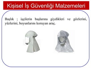 Kişisel İş Güvenliği Malzemeleri

Başlık ; işçilerin başlarına giydikleri ve gözlerini,
yüzlerini, boyunlarını koruyan araç.




18
 
