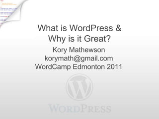 What is WordPress &
 Why is it Great?
    Kory Mathewson
  korymath@gmail.com
WordCamp Edmonton 2011
 