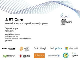 .NET Core
новый старт старой платформы
Сергей Корж
Korzh.com
sergiy@korzh.com
http://korzh.com
http://facebook.com/sergiy....
