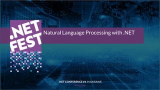 Тема доклада
Тема доклада
Тема доклада
KYIV 2019
Natural Language Processing with .NET
.NET CONFERENCE #1 IN UKRAINE
 