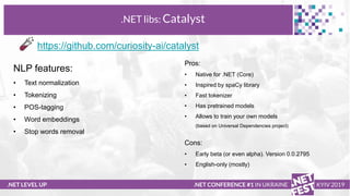 .NET LEVEL UP
.NET libs: Catalyst
.NET CONFERENCE #1 IN UKRAINE KYIV 2019
NLP features:
• Text normalization
• Tokenizing
...