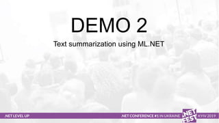 .NET LEVEL UP
Other useful libraries
.NET CONFERENCE #1 IN UKRAINE KYIV 2019
DEMO 2
Text summarization using ML.NET
 