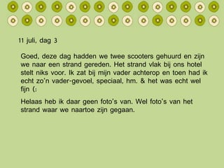 11 juli, dag 3 Goed, deze dag hadden we twee scooters gehuurd en zijn we naar een strand gereden. Het strand vlak bij ons hotel stelt niks voor. Ik zat bij mijn vader achterop en toen had ik echt zo’n vader-gevoel, speciaal, hm. & het was echt wel fijn (: Helaas heb ik daar geen foto’s van. Wel foto’s van het strand waar we naartoe zijn gegaan. 