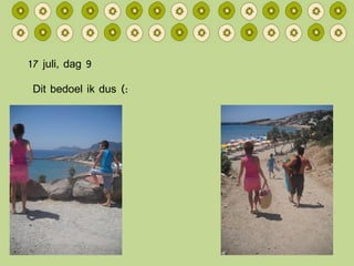 17 juli, dag 9 Dit bedoel ik dus (: 