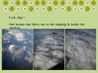 9 juli, dag 1 Hier komen dan foto’s van in het vliegtuig & buiten het vliegtuig. 